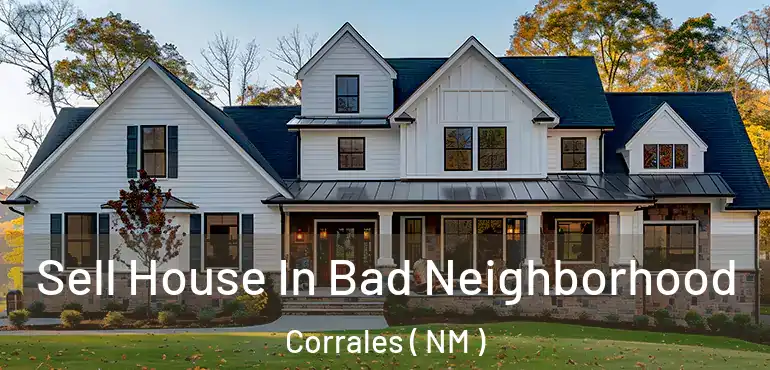  Sell House In Bad Neighborhood Corrales ( NM )