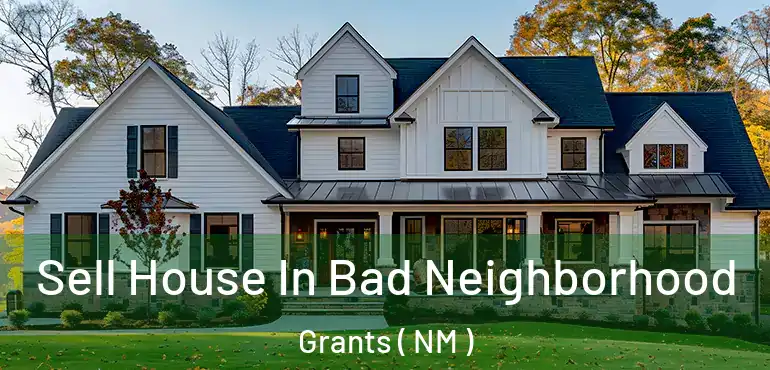  Sell House In Bad Neighborhood Grants ( NM )