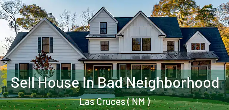  Sell House In Bad Neighborhood Las Cruces ( NM )
