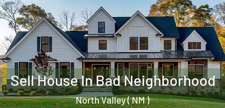  Sell House In Bad Neighborhood North Valley ( NM )