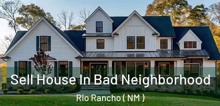  Sell House In Bad Neighborhood Rio Rancho ( NM )