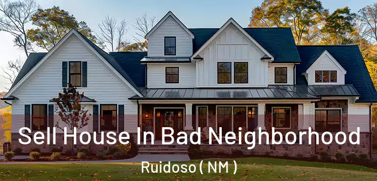  Sell House In Bad Neighborhood Ruidoso ( NM )