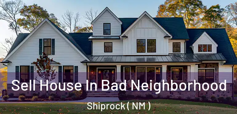  Sell House In Bad Neighborhood Shiprock ( NM )
