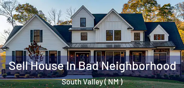  Sell House In Bad Neighborhood South Valley ( NM )
