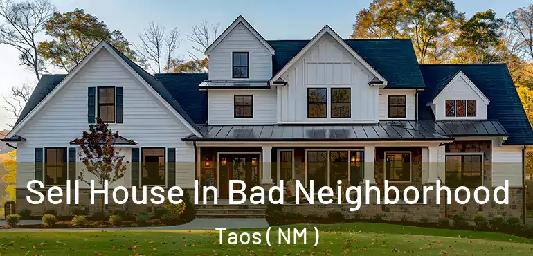  Sell House In Bad Neighborhood Taos ( NM )