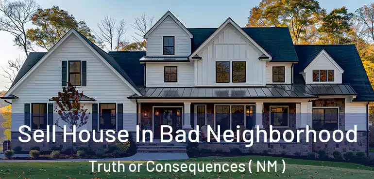  Sell House In Bad Neighborhood Truth or Consequences ( NM )