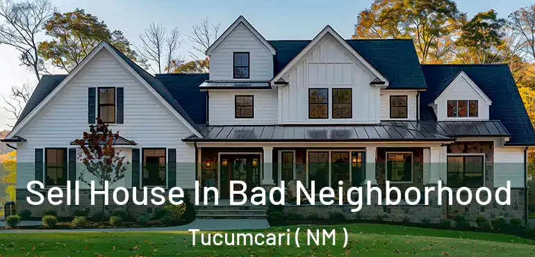  Sell House In Bad Neighborhood Tucumcari ( NM )