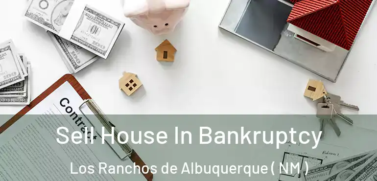  Sell House In Bankruptcy Los Ranchos de Albuquerque ( NM )