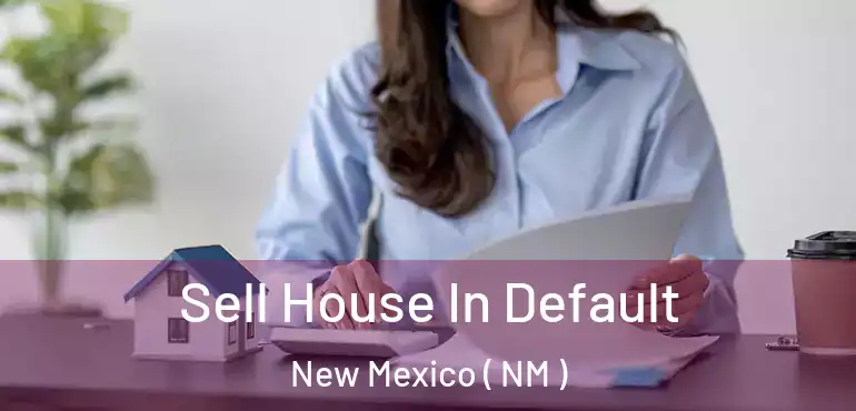  Sell House In Default New Mexico ( NM )