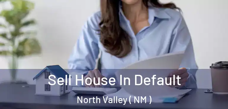  Sell House In Default North Valley ( NM )