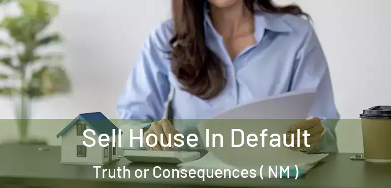  Sell House In Default Truth or Consequences ( NM )