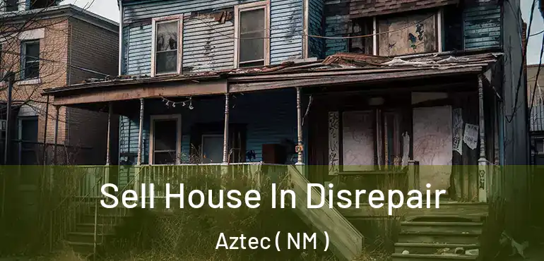  Sell House In Disrepair Aztec ( NM )