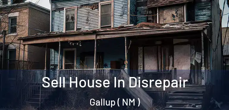  Sell House In Disrepair Gallup ( NM )