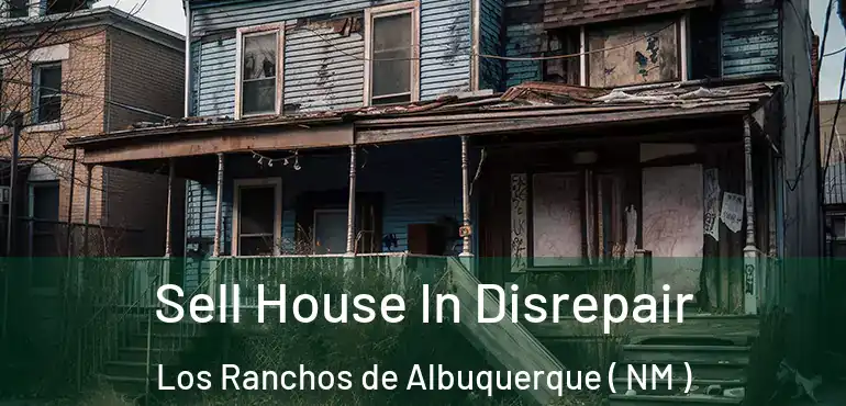  Sell House In Disrepair Los Ranchos de Albuquerque ( NM )