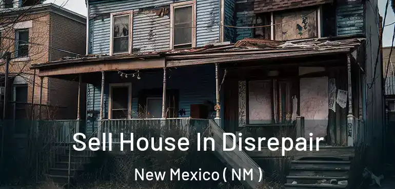  Sell House In Disrepair New Mexico ( NM )