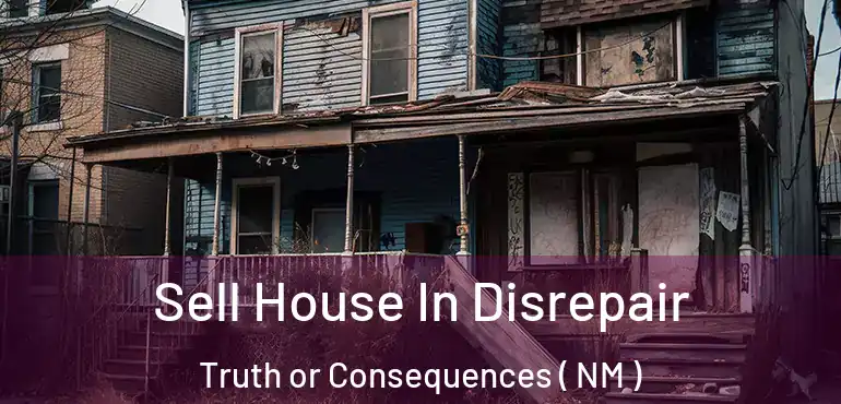  Sell House In Disrepair Truth or Consequences ( NM )