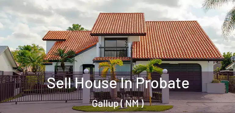  Sell House In Probate Gallup ( NM )