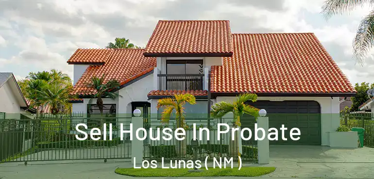  Sell House In Probate Los Lunas ( NM )