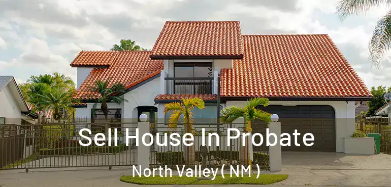  Sell House In Probate North Valley ( NM )