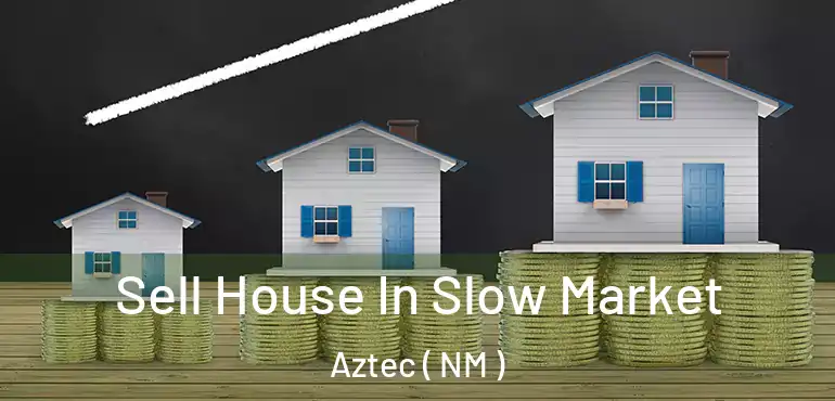  Sell House In Slow Market Aztec ( NM )