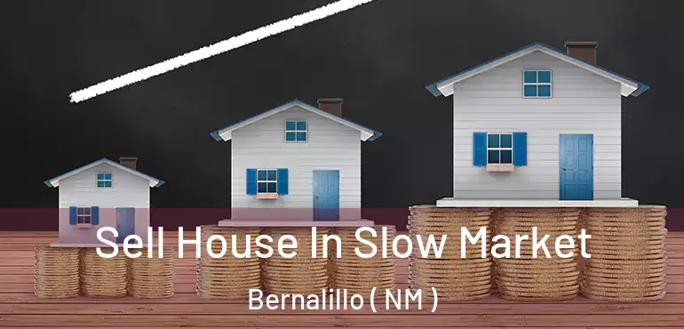  Sell House In Slow Market Bernalillo ( NM )