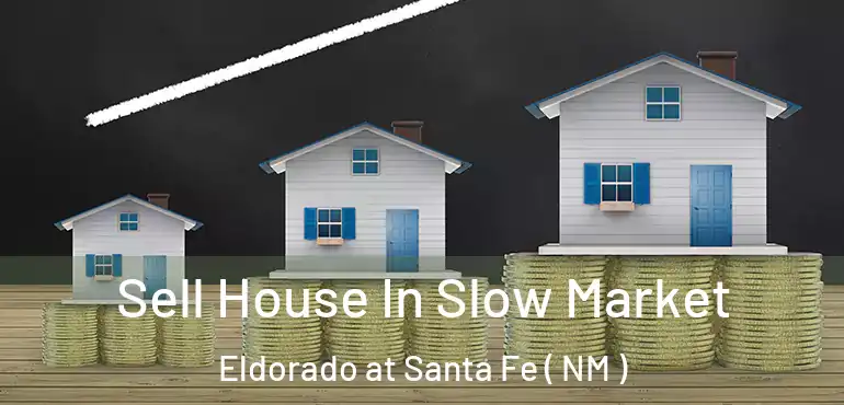  Sell House In Slow Market Eldorado at Santa Fe ( NM )