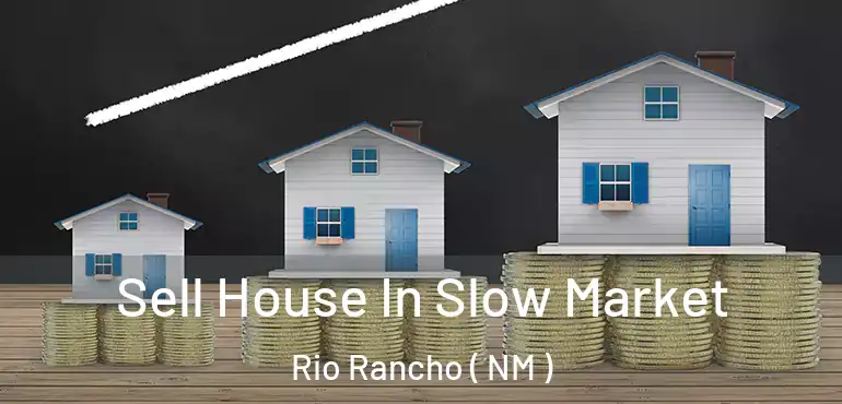  Sell House In Slow Market Rio Rancho ( NM )