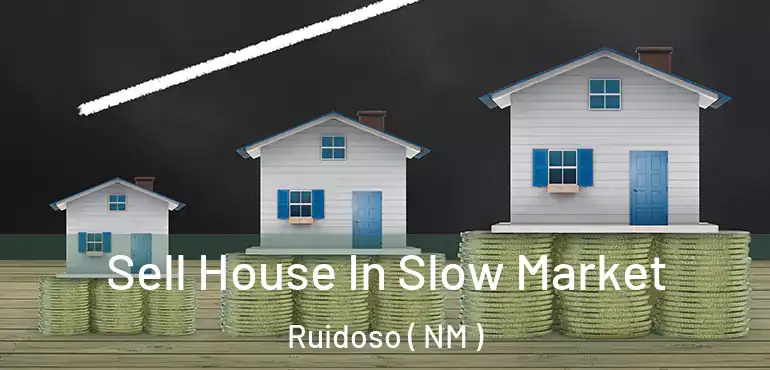  Sell House In Slow Market Ruidoso ( NM )
