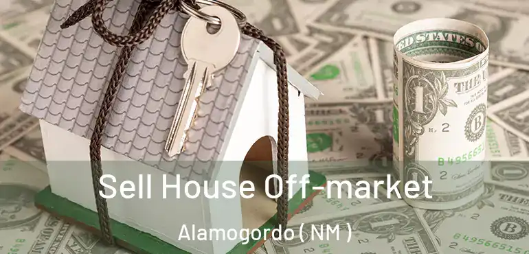  Sell House Off-market Alamogordo ( NM )