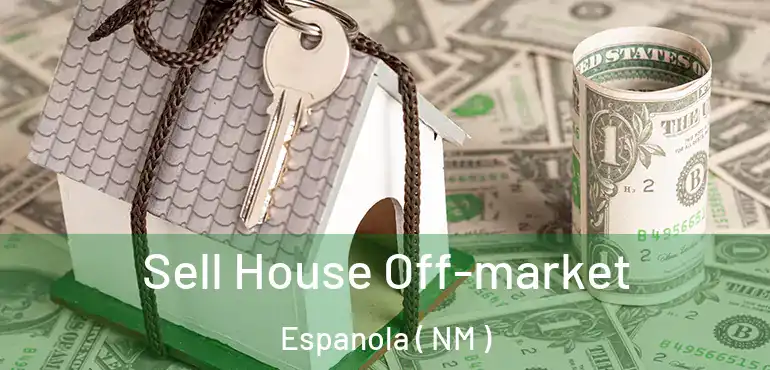  Sell House Off-market Espanola ( NM )
