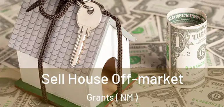  Sell House Off-market Grants ( NM )