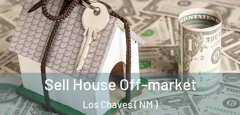  Sell House Off-market Los Chaves ( NM )