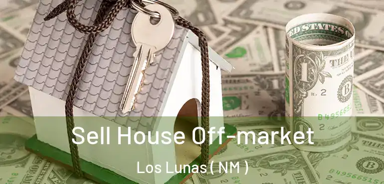  Sell House Off-market Los Lunas ( NM )