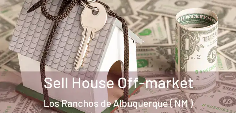  Sell House Off-market Los Ranchos de Albuquerque ( NM )