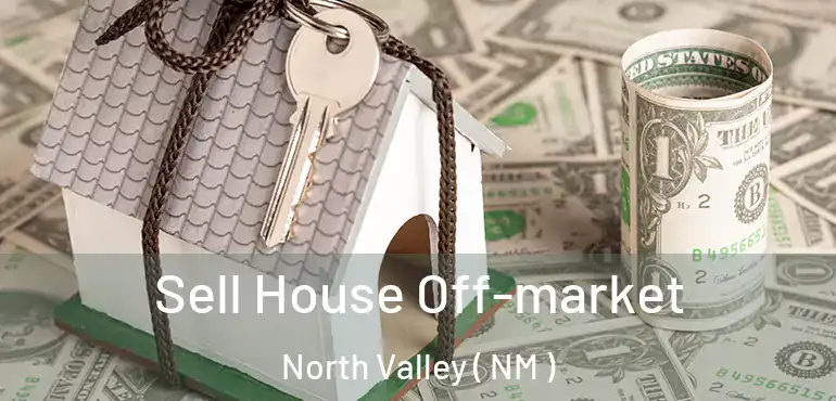  Sell House Off-market North Valley ( NM )