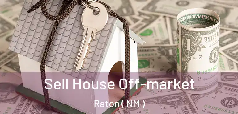  Sell House Off-market Raton ( NM )