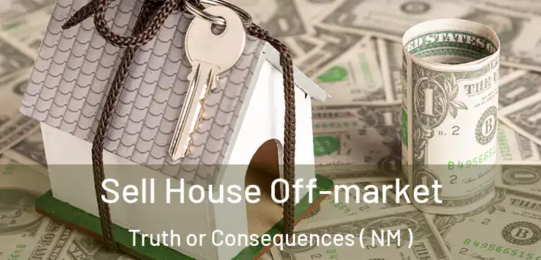  Sell House Off-market Truth or Consequences ( NM )