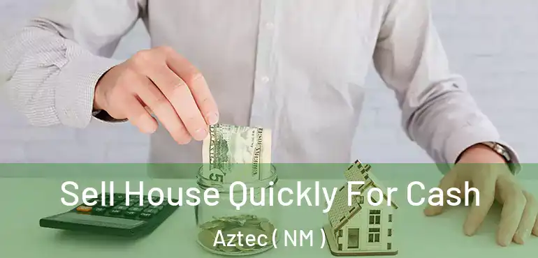  Sell House Quickly For Cash Aztec ( NM )