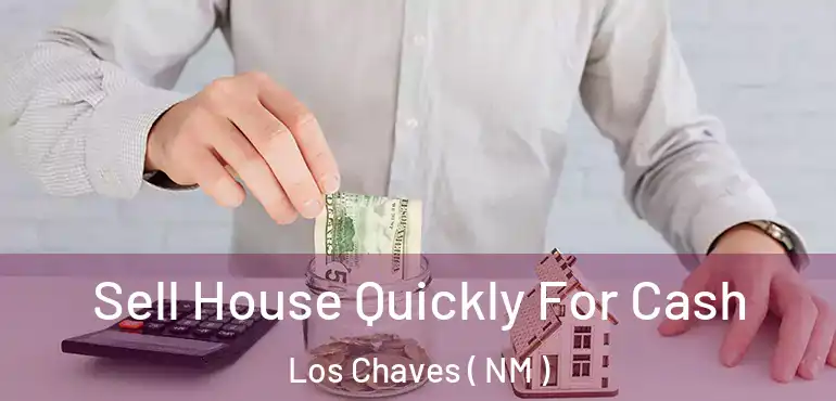  Sell House Quickly For Cash Los Chaves ( NM )