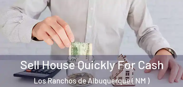  Sell House Quickly For Cash Los Ranchos de Albuquerque ( NM )