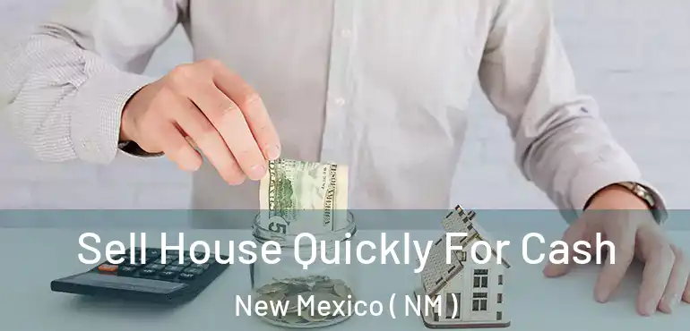  Sell House Quickly For Cash New Mexico ( NM )