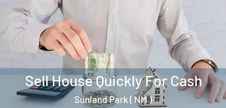  Sell House Quickly For Cash Sunland Park ( NM )