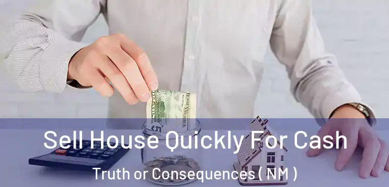  Sell House Quickly For Cash Truth or Consequences ( NM )