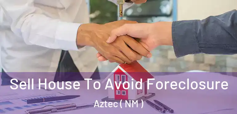 Sell House To Avoid Foreclosure Aztec ( NM )