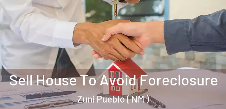  Sell House To Avoid Foreclosure Zuni Pueblo ( NM )
