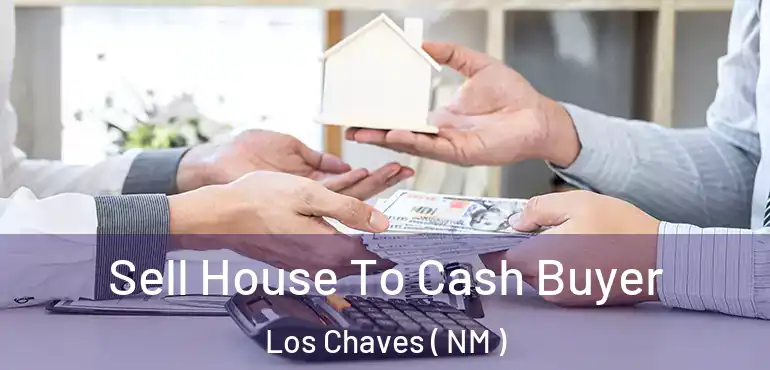  Sell House To Cash Buyer Los Chaves ( NM )