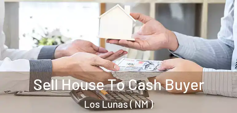  Sell House To Cash Buyer Los Lunas ( NM )