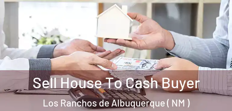  Sell House To Cash Buyer Los Ranchos de Albuquerque ( NM )