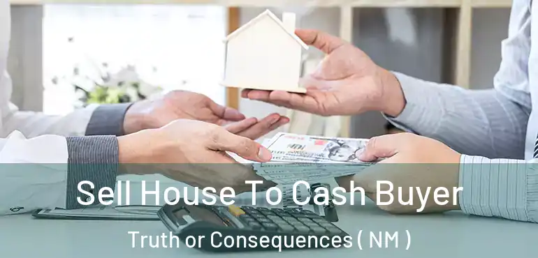  Sell House To Cash Buyer Truth or Consequences ( NM )