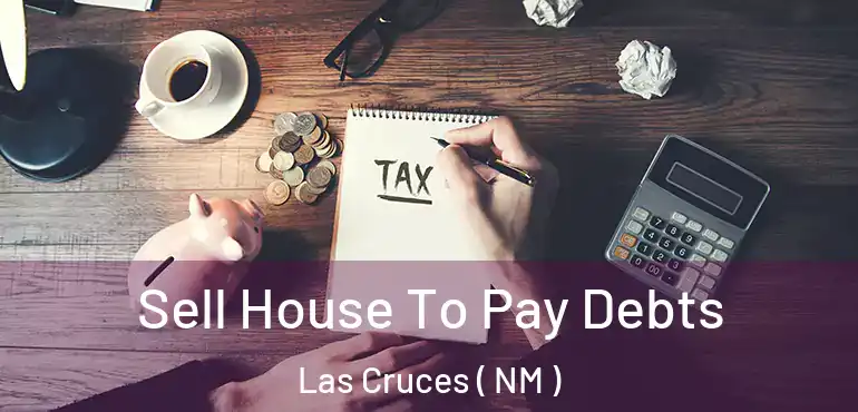  Sell House To Pay Debts Las Cruces ( NM )